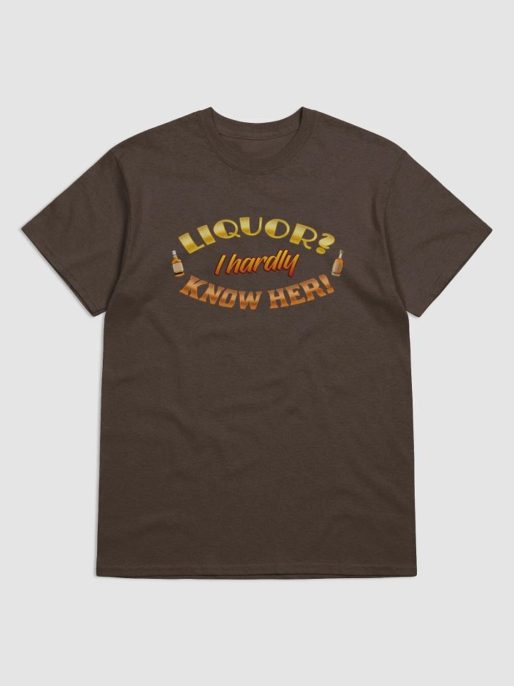 Liquor? I hardly know her T-shirt product image (1)