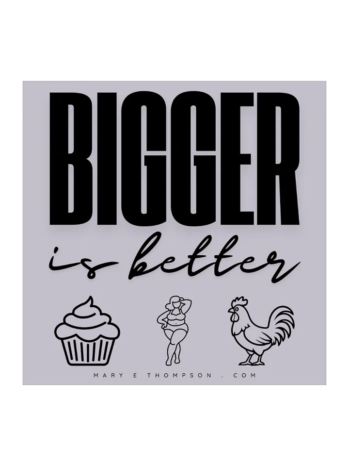 BIGGER is better Kiss Cut Sticker product image (1)