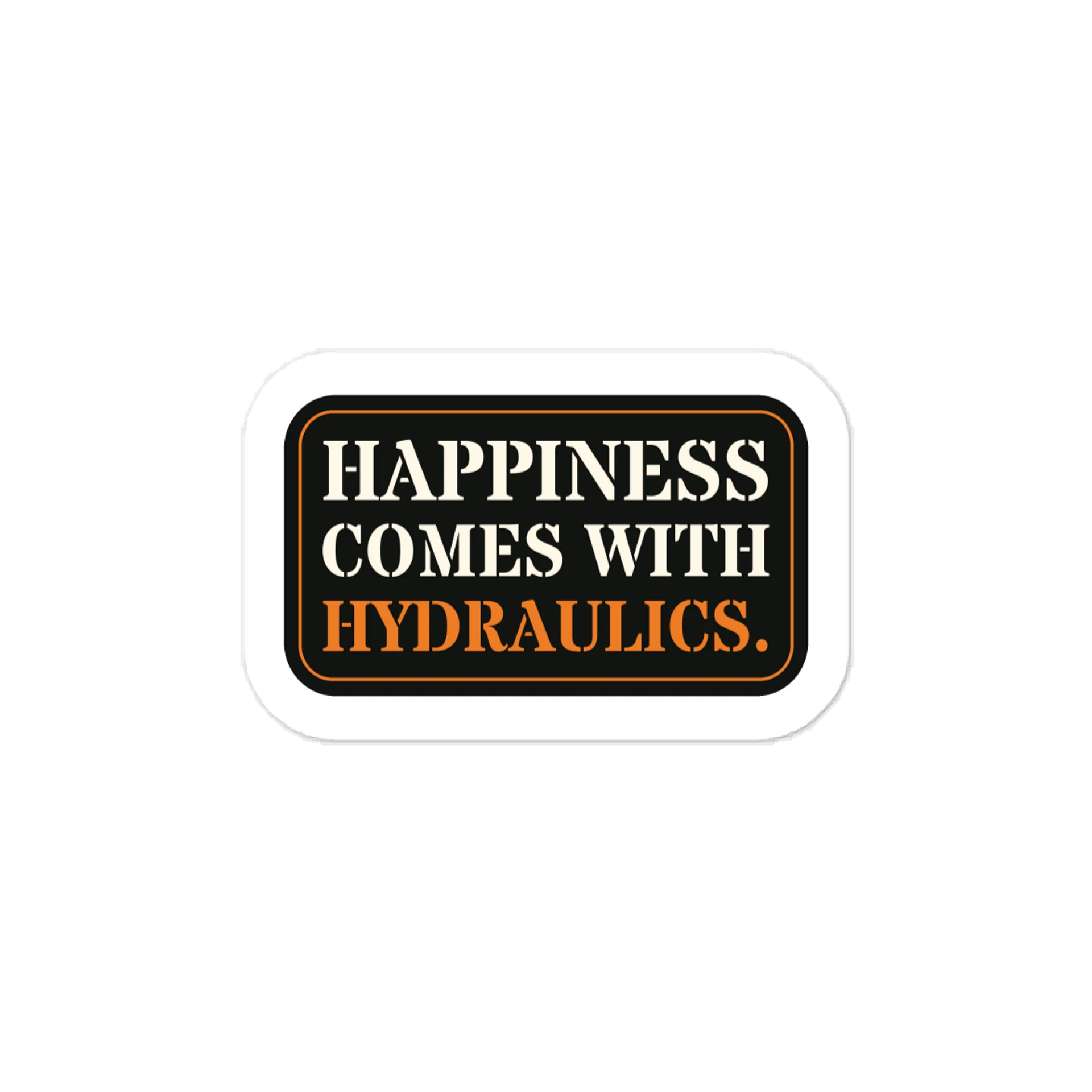 Happiness comes with hydraulics. — Vinyl Decal product image (1)