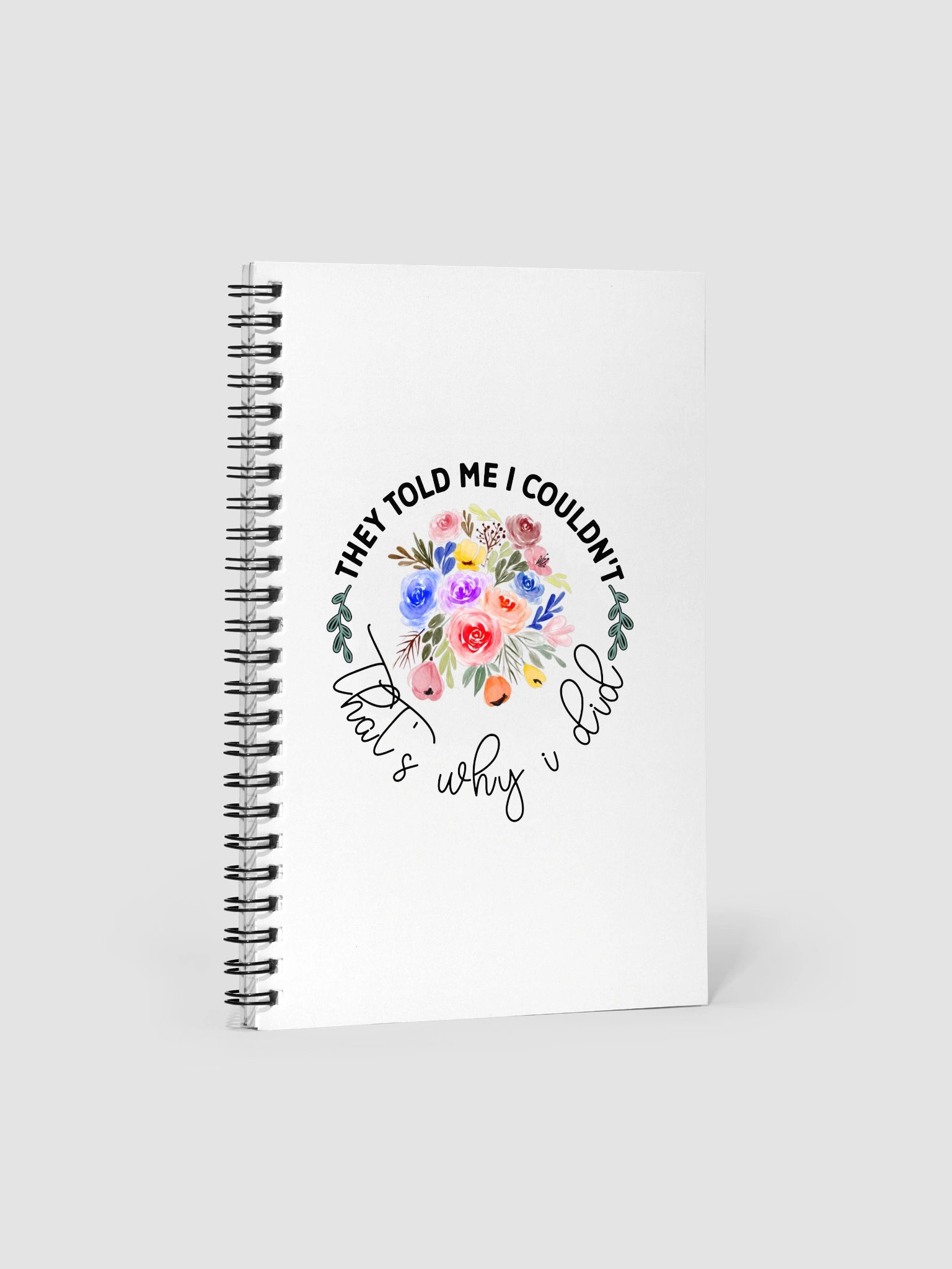 They Told Me I Couldn't. That's Why I Did Spiral Notebook product image (1)