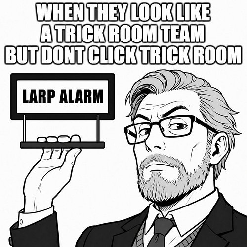 They looked like a Trick Room team.

They did not click Trick Room.

Crest has identified this as a potential case of LARP. ⚔...