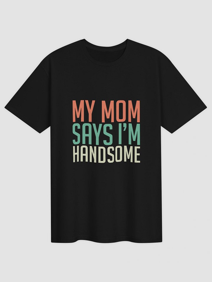 My mom says I’m handsome T-Shirt product image (1)