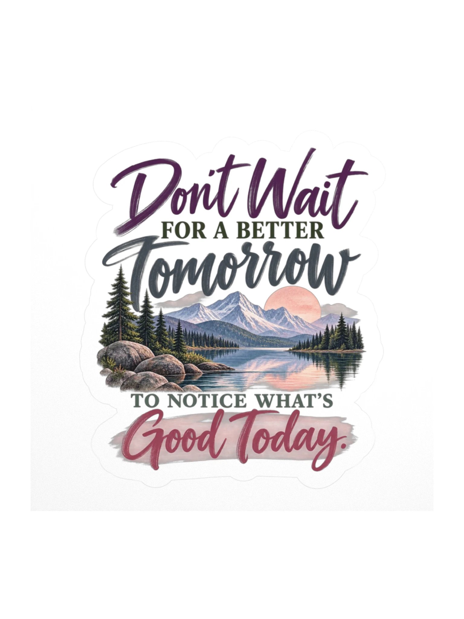 Don't Wait for a Better Tomorrow — Kiss Cut Stickers product image (1)