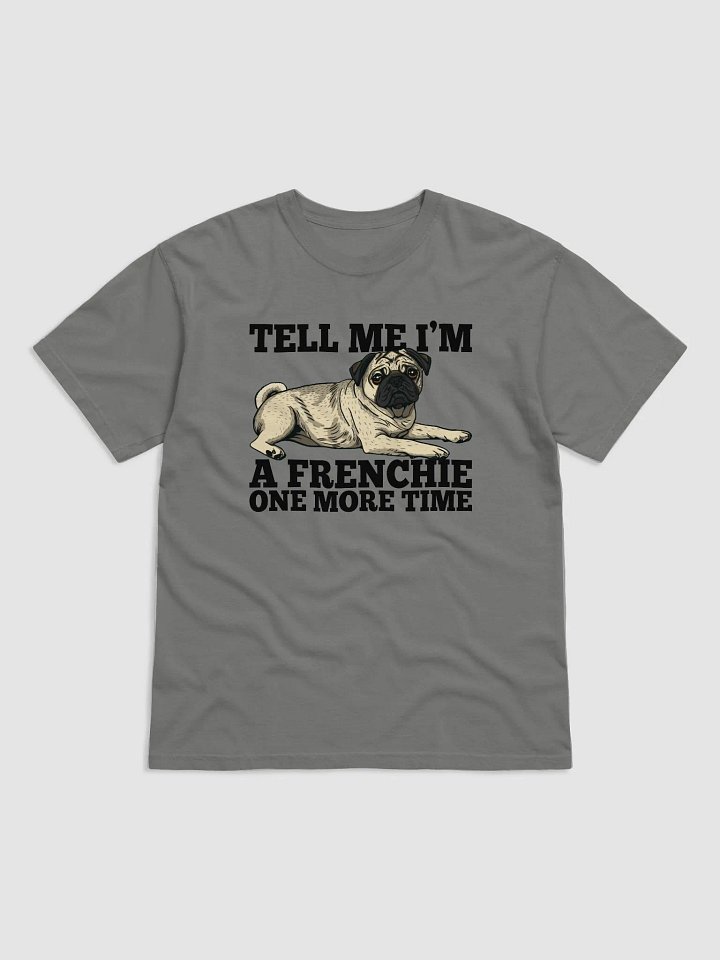 Tell Me I’m a Frenchie One More Time T-Shirt of a Pug | Funny T-Shirt for Pug Paw-rents product image (1)
