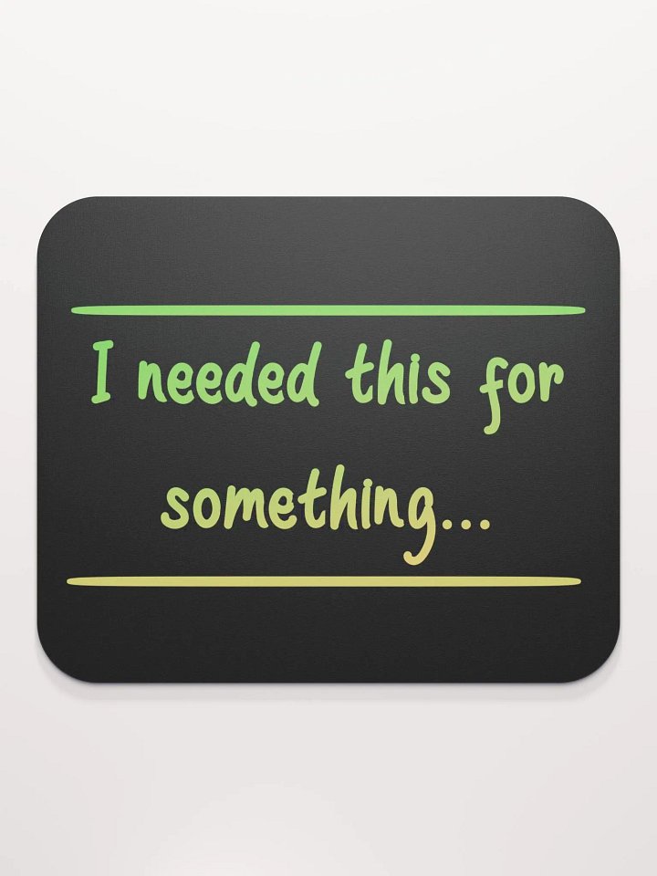Mousepad - I needed this for something... product image (2)