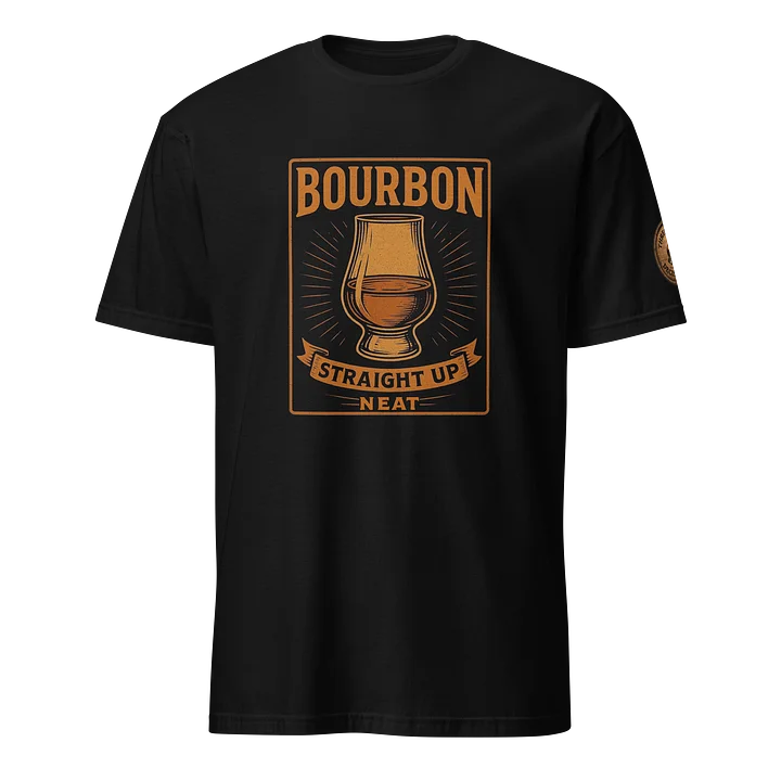 Bourbon. Straight Up. Neat. Tee product image (1)