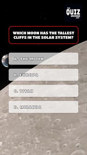#TheQuizUniverse Comment your score...

Which moon has the tallest cliffs in the solar system?
What is the name of the first ...