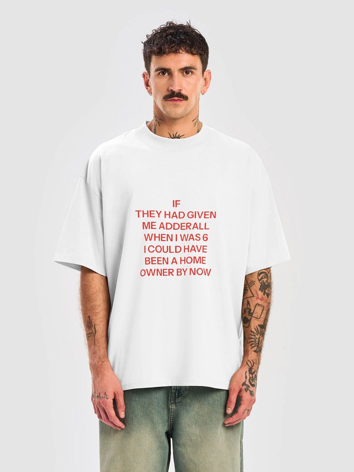 If They Had Given Me Adderall When I Was 6 I Could Have Been A Home Owner By Now Shirt product image (111)