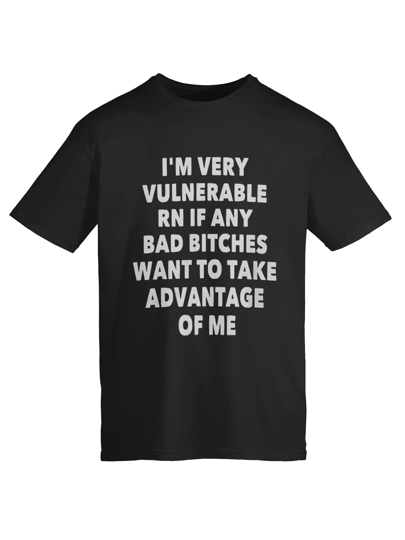 I'm Very Vulnerable Rn If Any Bad Bitches Want To Take Advantage Of Me Shirt product image (6)