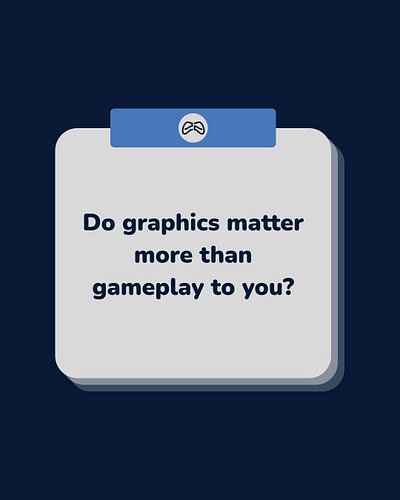 Do graphics matter more than gameplay to you?