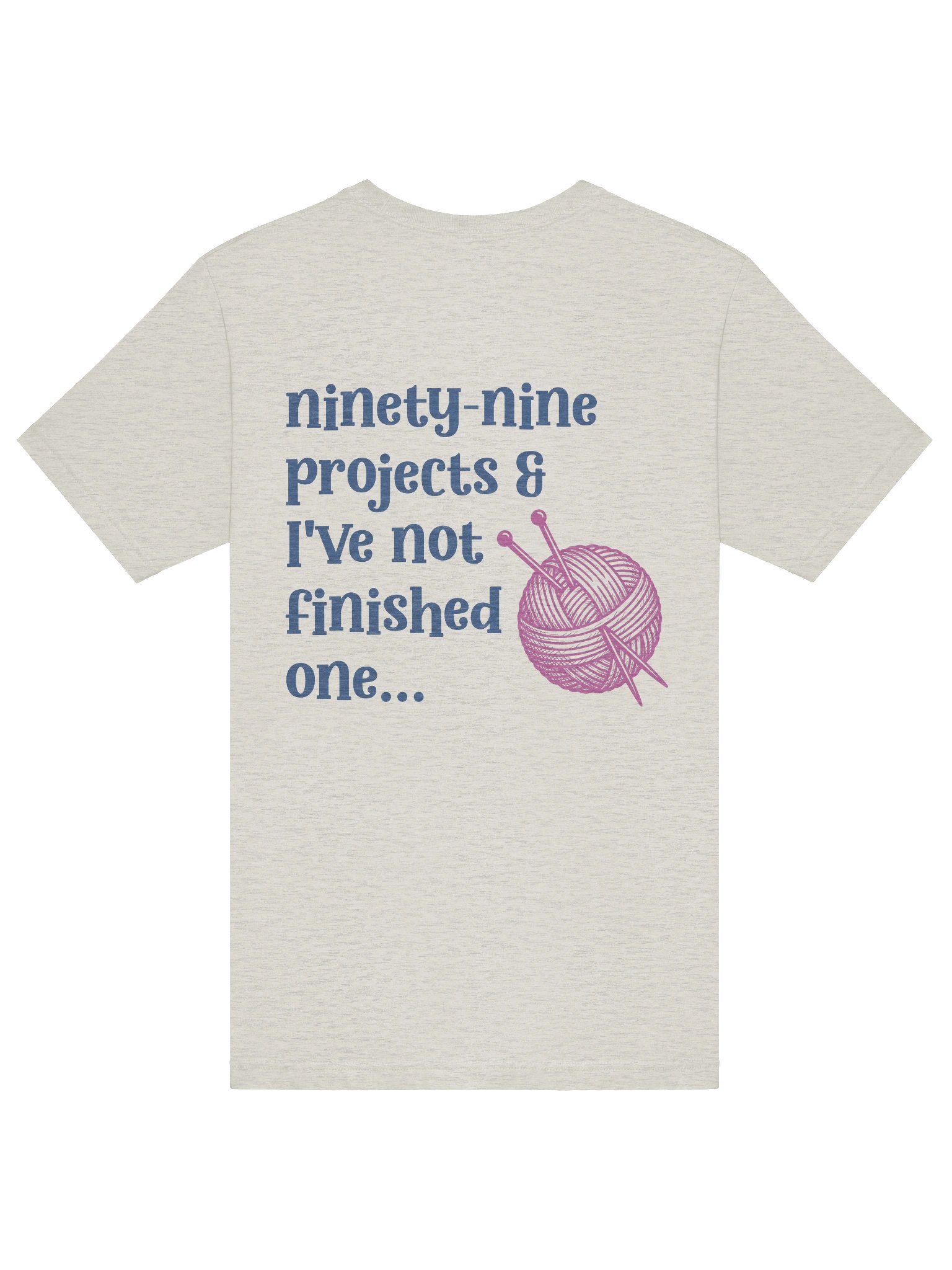 Ninety‑Nine Projects & I’ve Not Finished One… T‑Shirt product image (30)