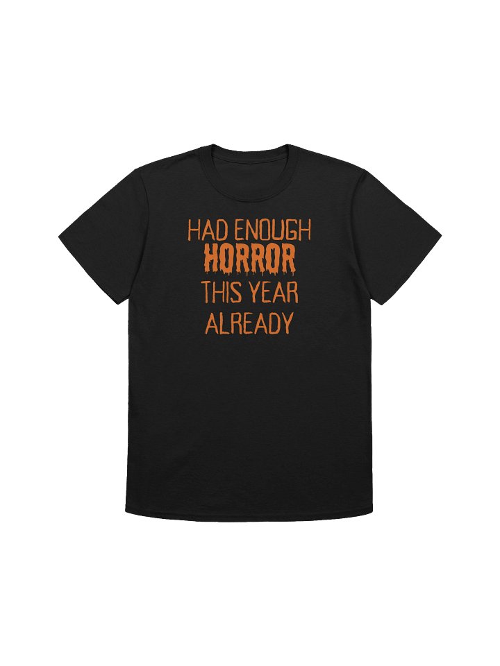 "HAD ENOUGH HORROR THIS YEAR ALREADY" Orange Font Halloween Unisex Softstyle T-Shirt product image (1)