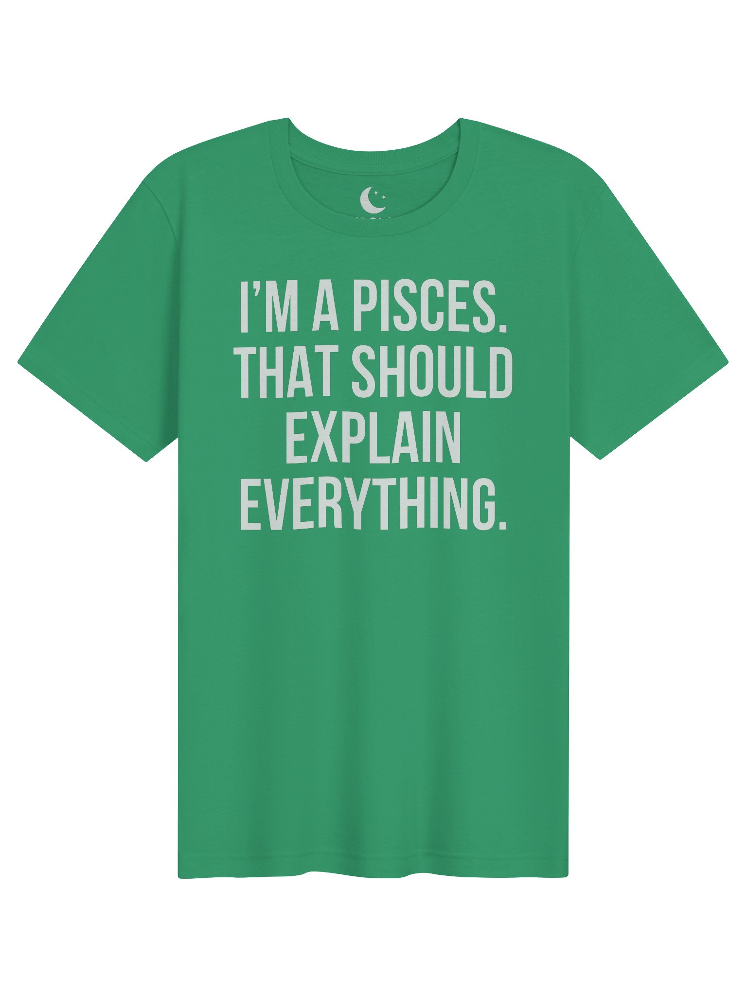 I’M A PISCES. THAT SHOULD EXPLAIN EVERYTHING. UNISEX T-SHIRT product image (11)