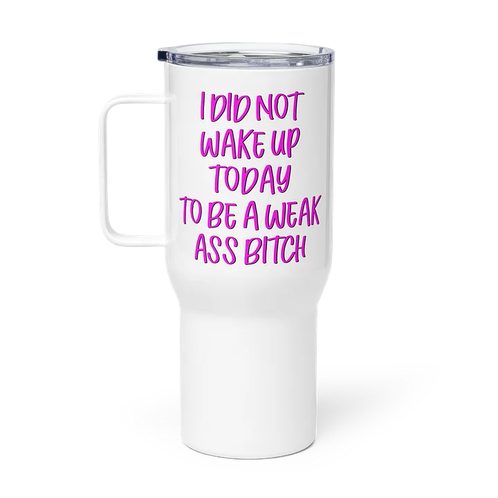 I Did Not Wake Up Today To Be Weak Ass Bitch - Travel Mug product image (1)