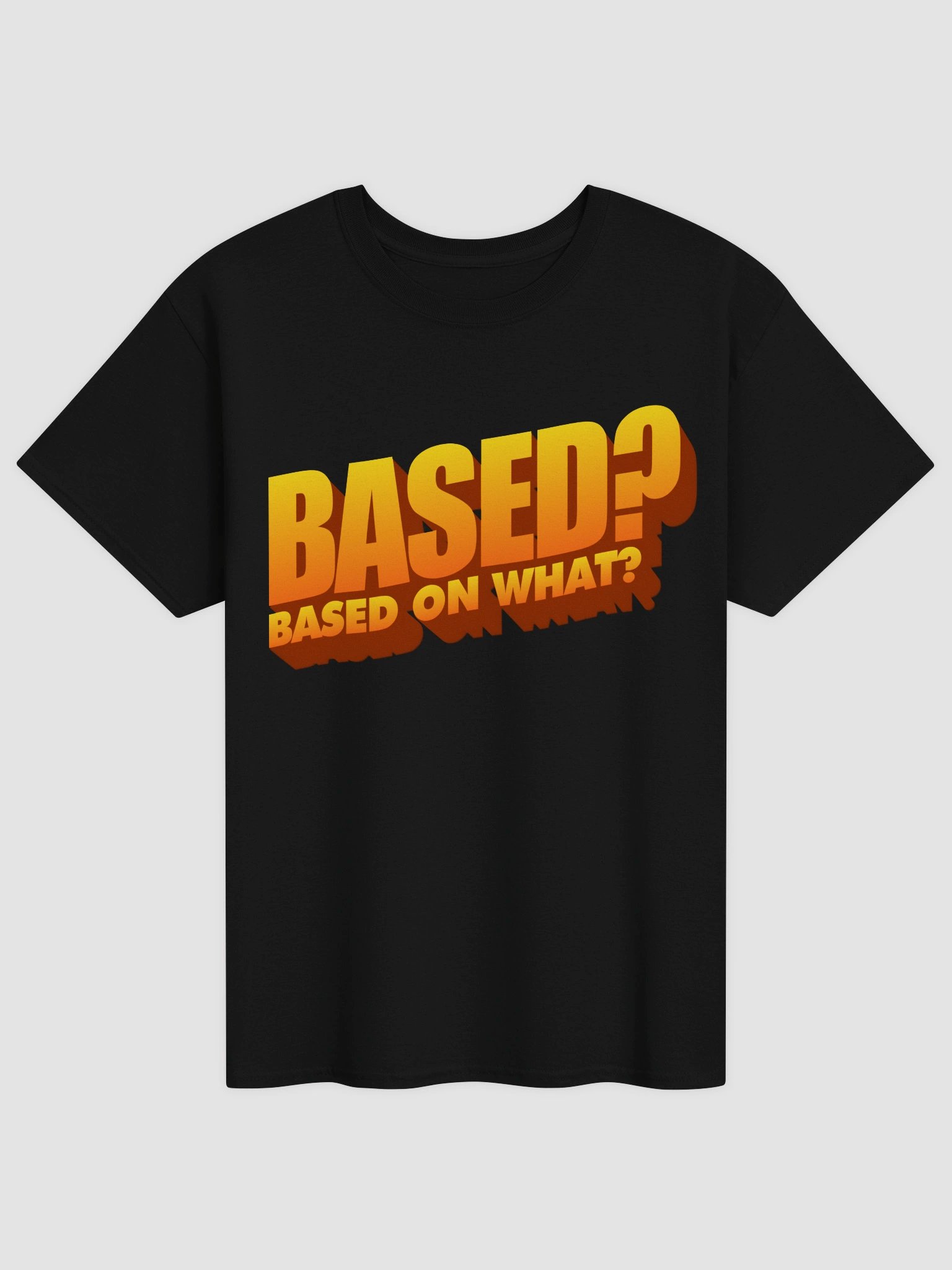 Based? Based on what? T-shirt product image (2)