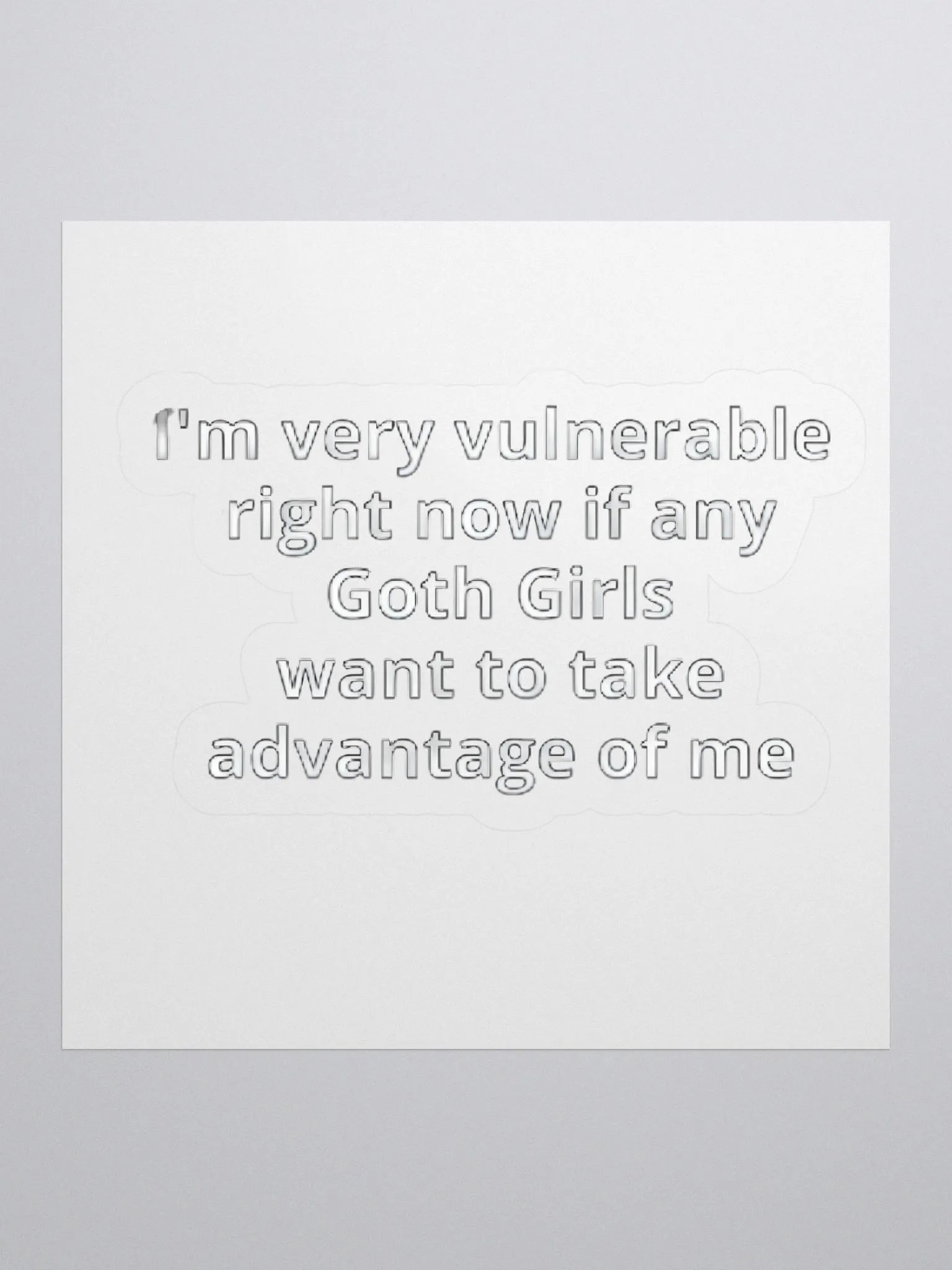 I'm Very Vulnerable Right Now If Any Goth Girls Want To Take Advantage Of Me Sticker product image (1)