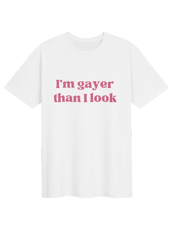 I’m Gayer Than I Look Shirt product image (1)