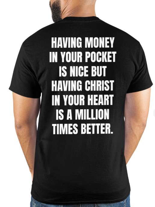 Back Print - Having Money Your Pocket Is Nice But Having Christ In Your Heart Is A Million Times Better T-Shirt product image (1)