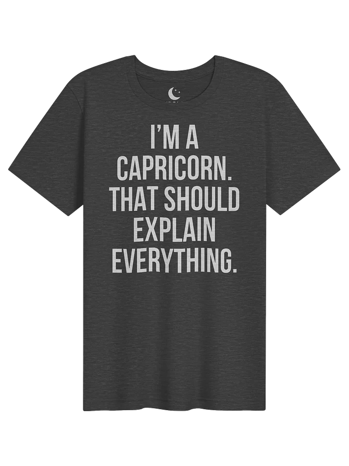 I’M A CAPRICORN. THAT SHOULD EXPLAIN EVERYTHING. UNISEX T-SHIRT product image (91)