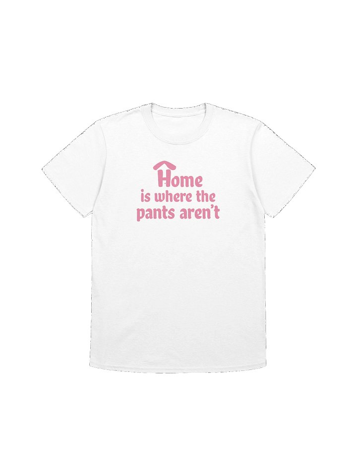 Home is Where the Pants Aren't Unisex Pink on White Tee product image (1)