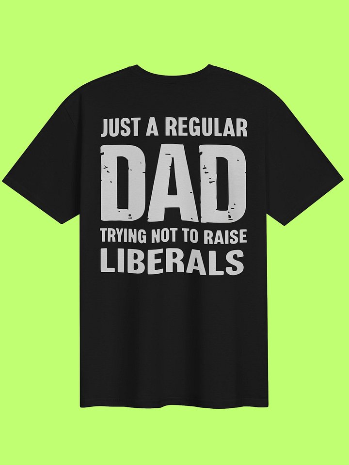 Just A Proud Dad That Didn’t Raise Liberals Shirt product image (151)