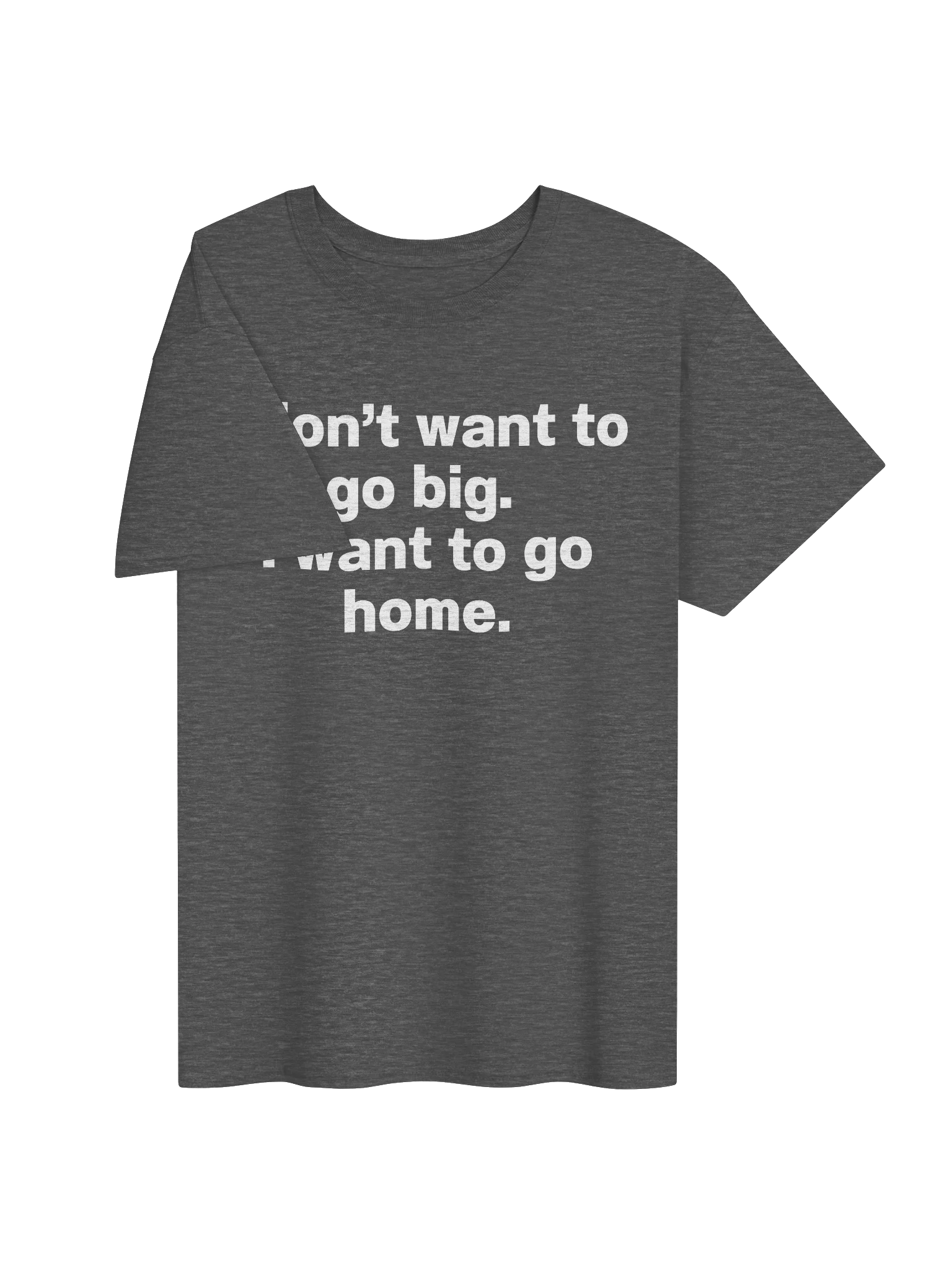 I don't want to go big. I want to go home. Unisex Shirt product image (25)