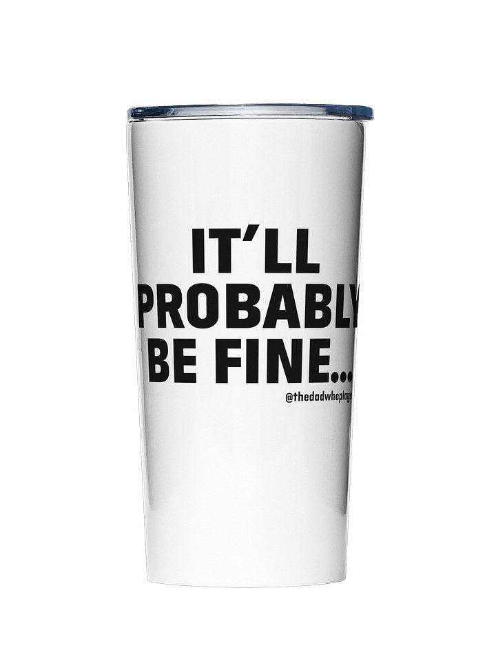 IT'LL PROBABLY BE FINE... — 20oz Tumbler by The Dad Plays product image (1)