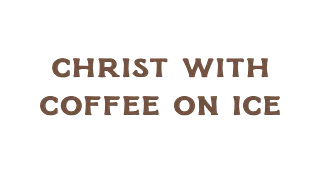 Christ With Coffee on Ice