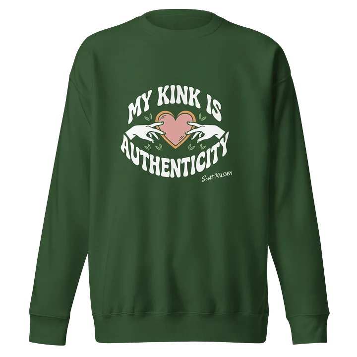 “My Kink Is Authenticity” Forest Green Sweatshirt product image (1)