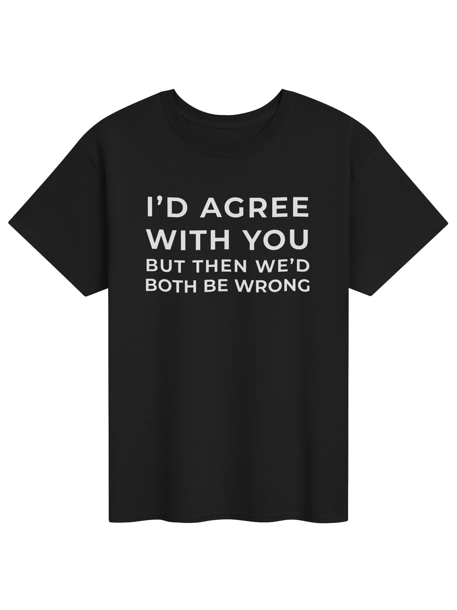 I’d Agree, But We’d Both Be Wrong Tee product image (1)
