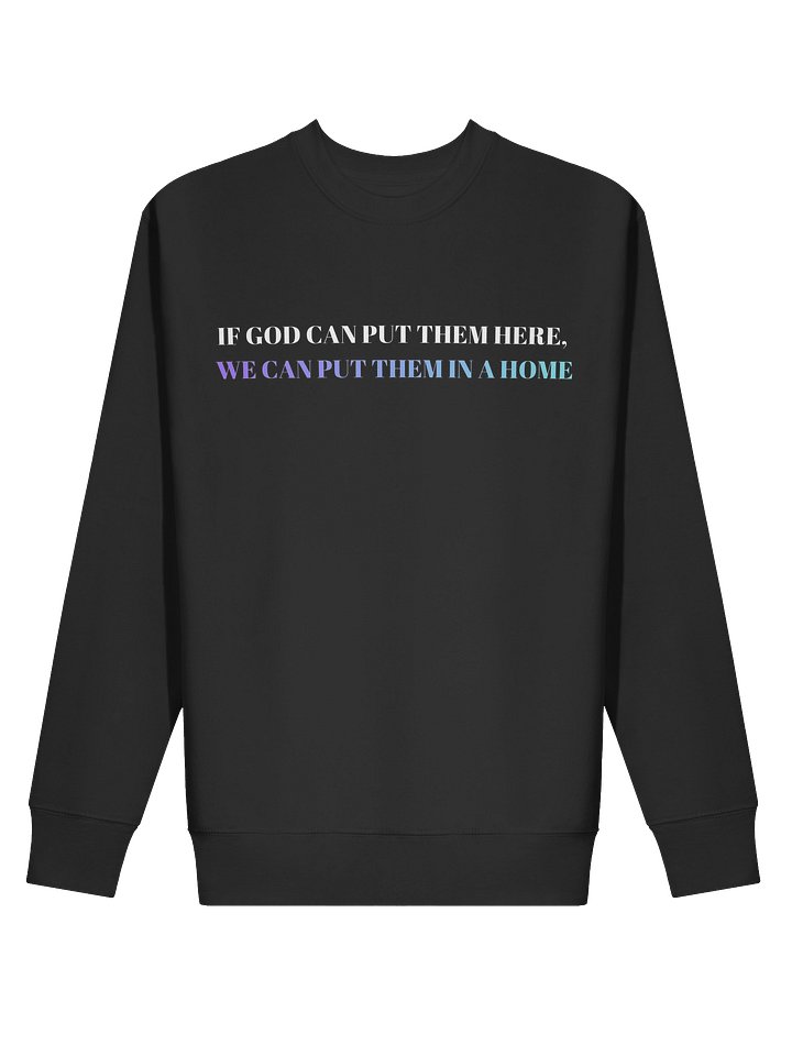 IF GOD CAN PUT THEM HERE, WE CAN PUT THEM IN A HOME SWEATSHIRT product image (2)