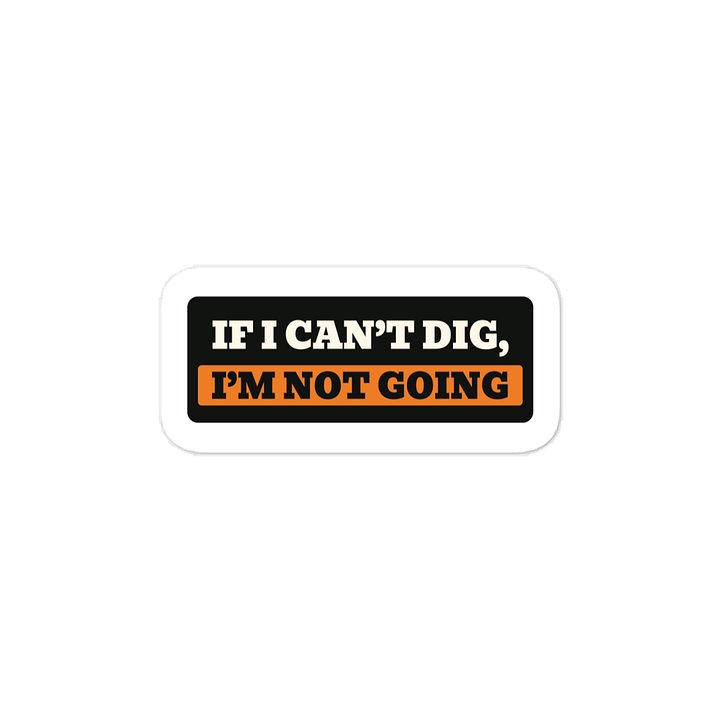 If I can’t dig, I’m not going · Vinyl Decal
