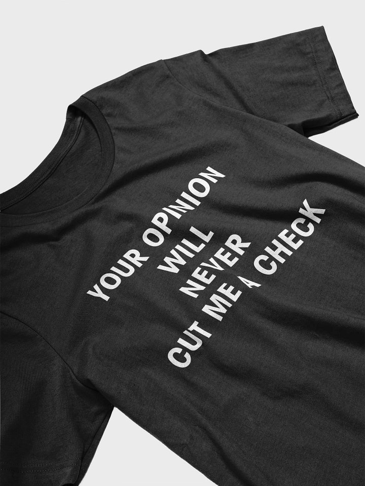 YOUR OPINION WILL NEVER CUT ME A CHECK Supersoft T-Shirt product image (2)