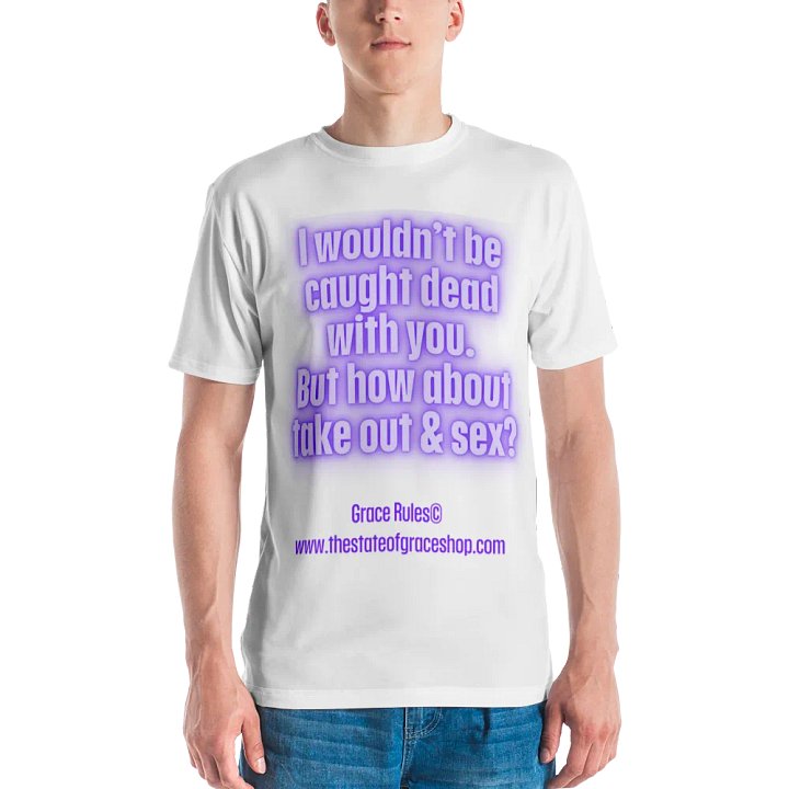 FUNNY TEES 4 U FOR MEN “I wouldn’t be caught dead with you. But how about take out & sex?” product image (2)