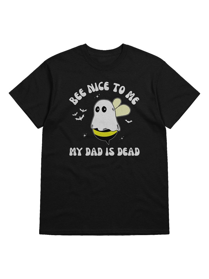 Bee Nice To Me My Dad Is Dead T Shirt - Dark Color product image (1)