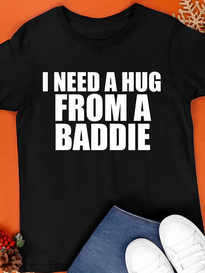 I Need A Hug From A Baddie Shirt product image (1)