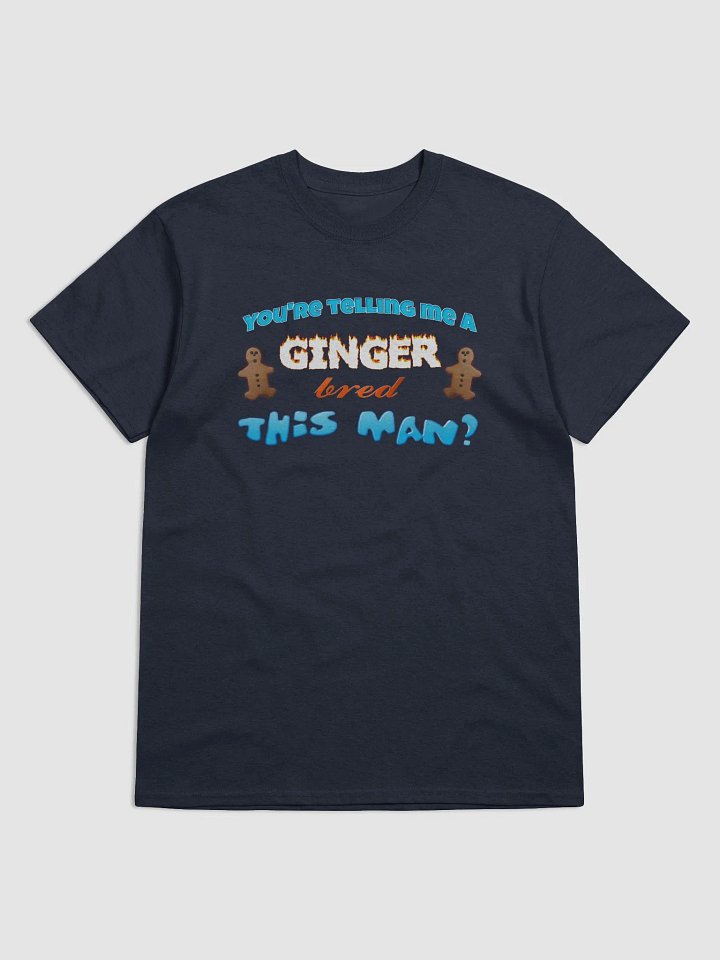 You're telling me a ginger bred this man T-shirt product image (1)