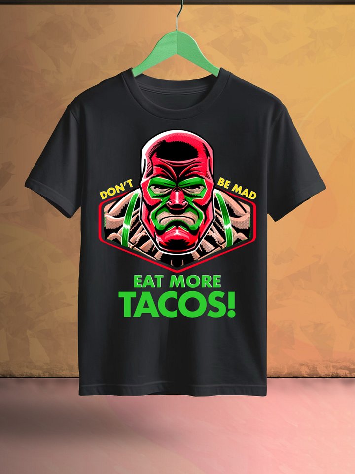 Don’t be mad, Eat More Tacos! product image (1)