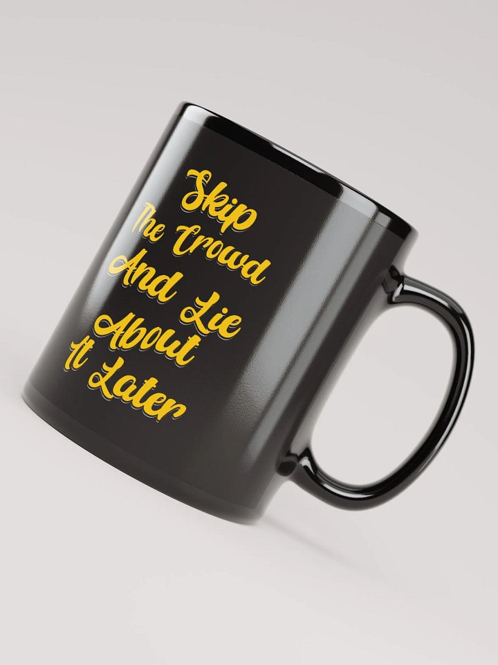 Skip The Crowd And Lie About It Later - Funny Witty Black Coffee Mug product image (4)