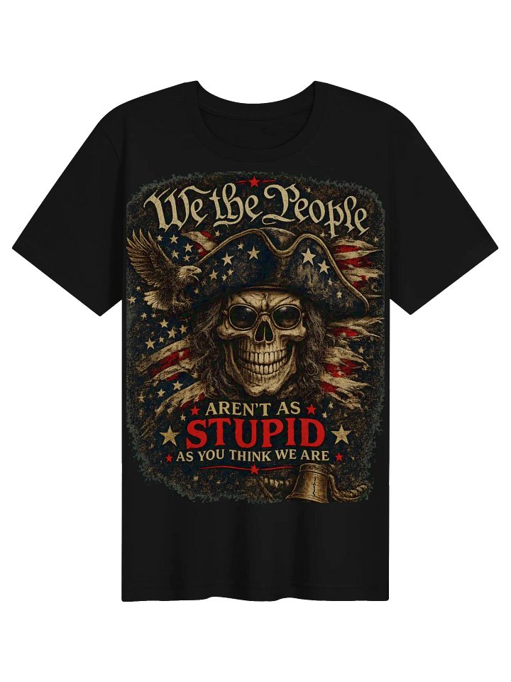 We the People Aren't As Stupid As You Think We Are Tee product image (1)