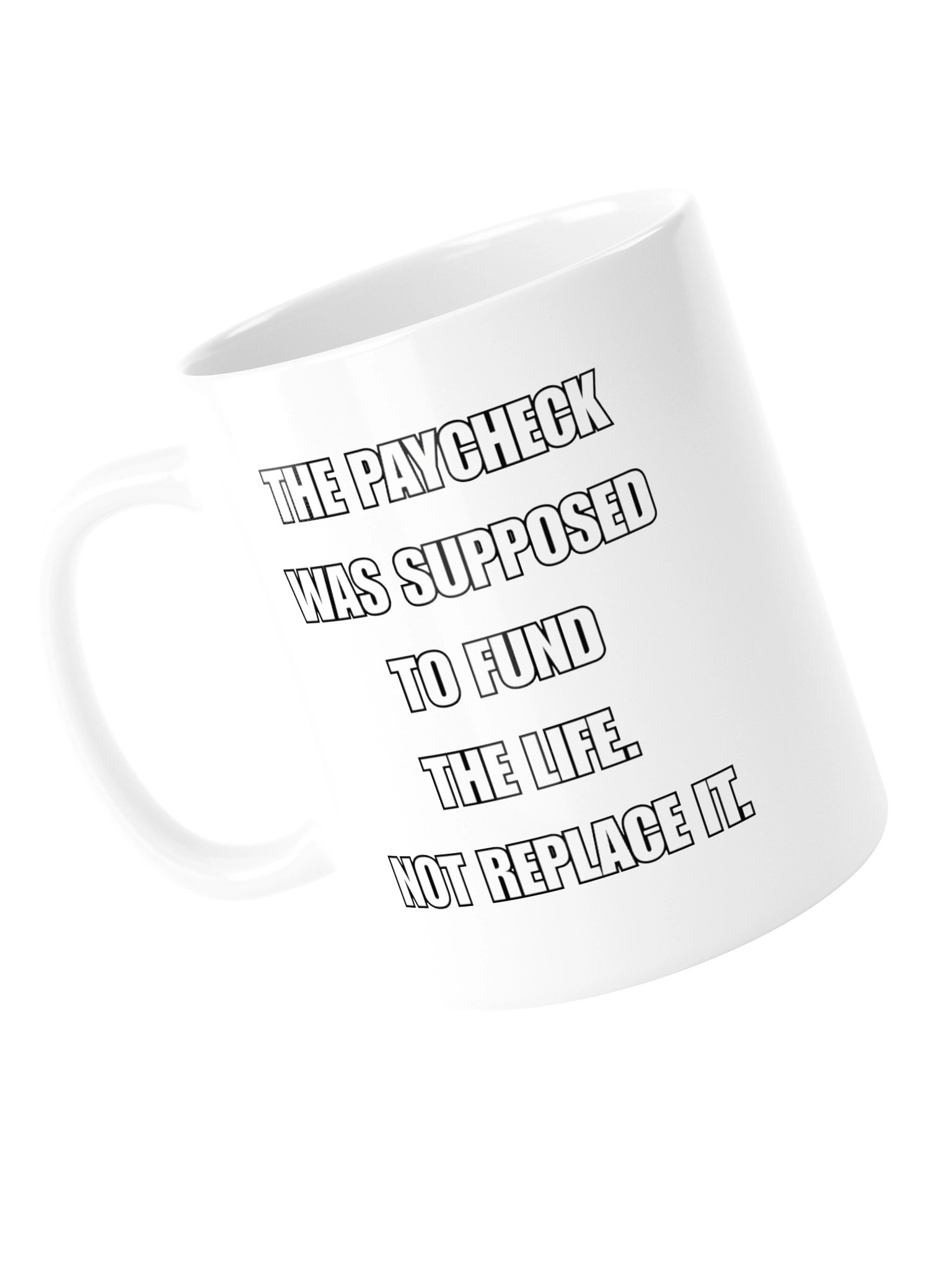 THE PAYCHECK WAS SUPPOSED TO FUND THE LIFE. NOT REPLACE IT. MUG product image (13)