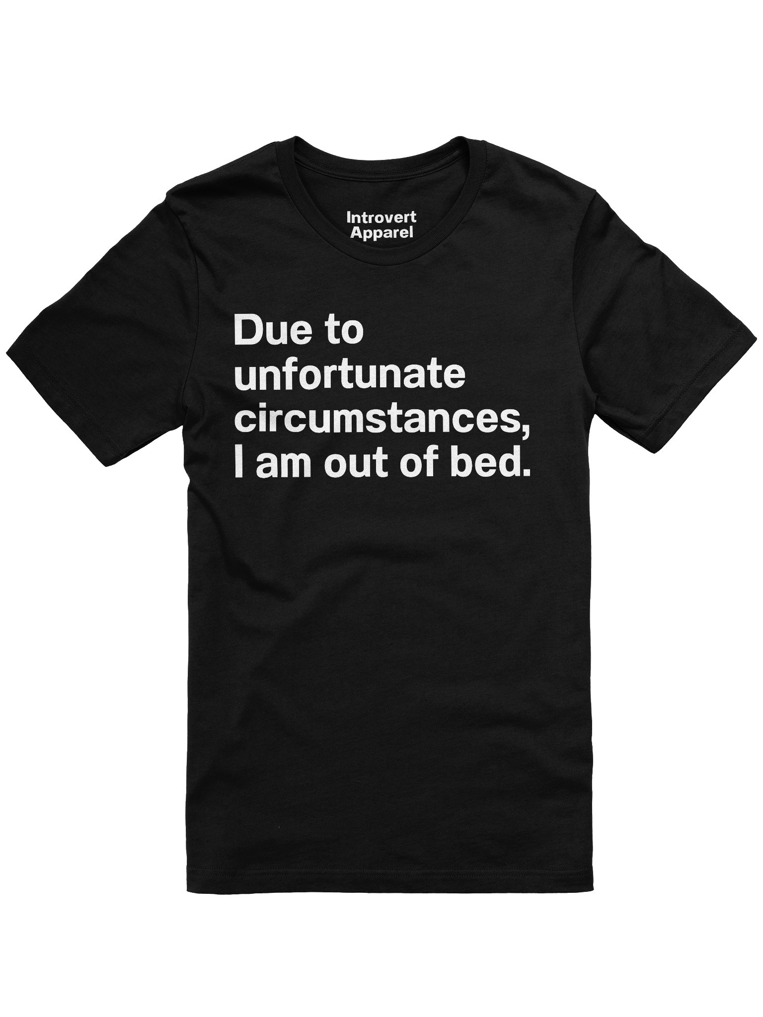 Due to unfortunate circumstances, I am out of bed. Unisex T-Shirt product image (5)