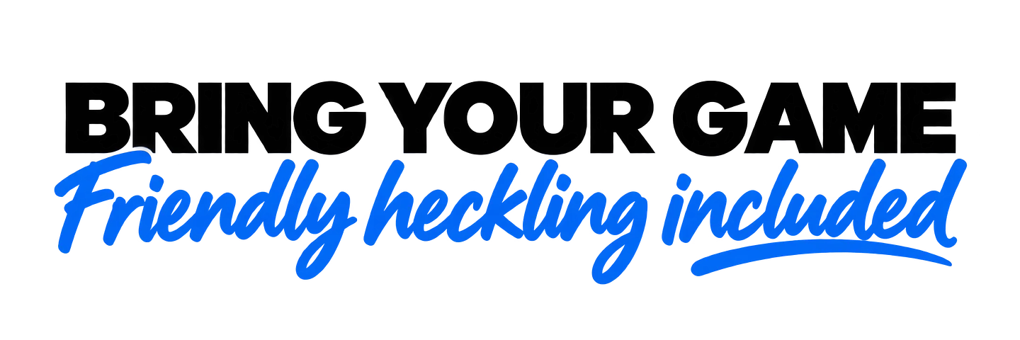 Bring Your Game — Friendly heckling included