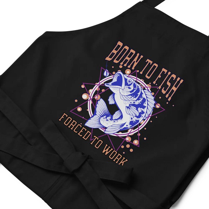 Born to Fish, Forced to Work Apron product image (2)