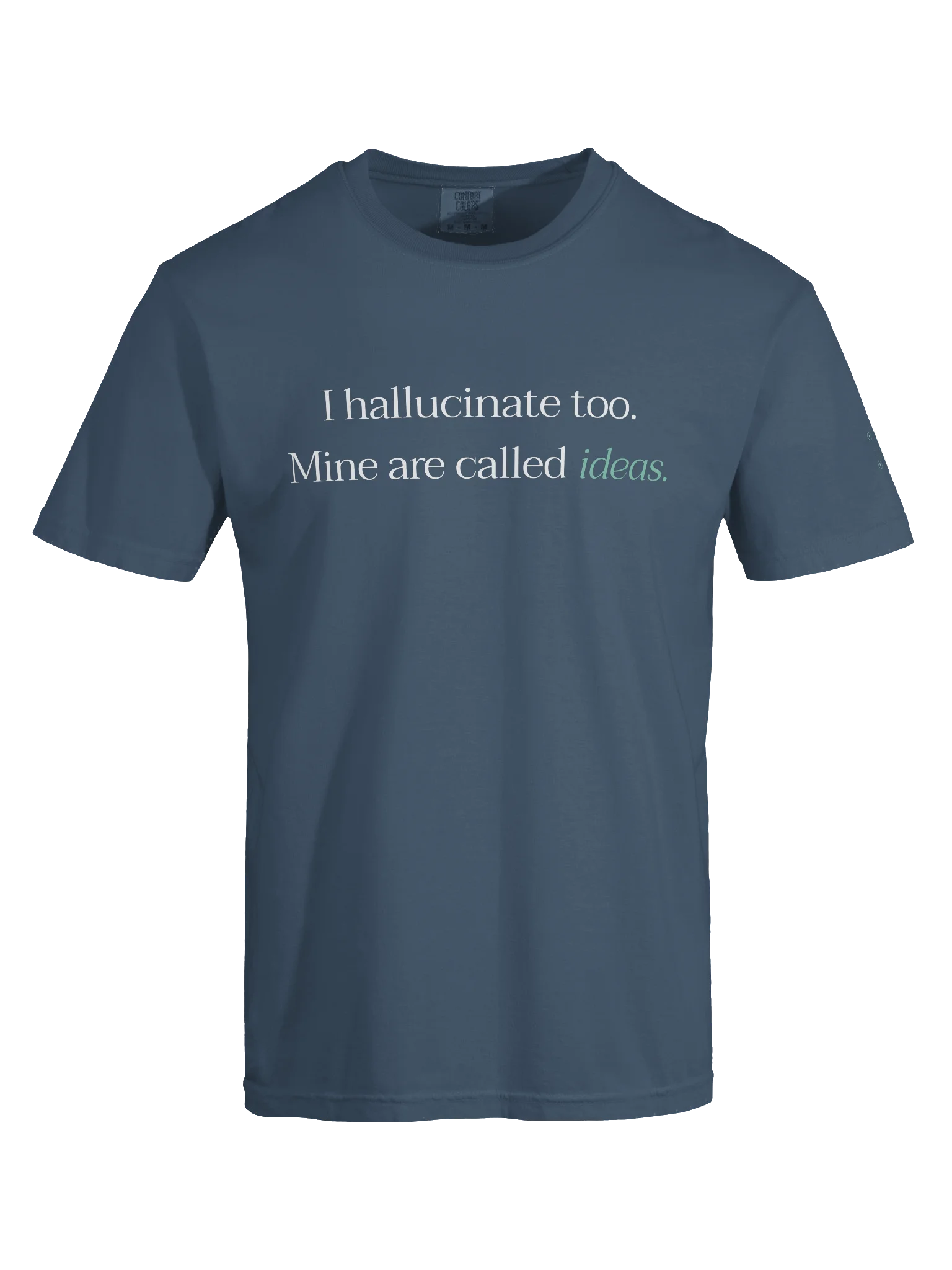 I hallucinate too. Mine are called ideas. - T-shirt product image (4)