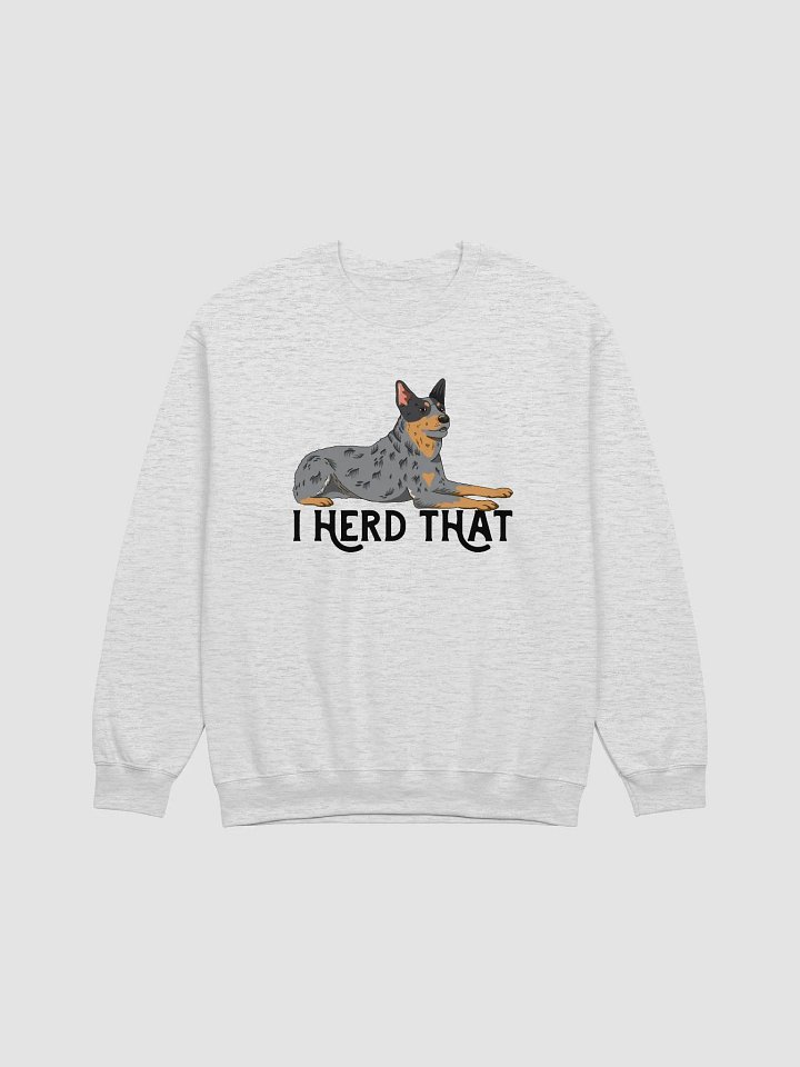 I Herd That Blue Heeler Sweatshirt for Australian Cattle Dog (Blue Heeler) Owners product image (1)