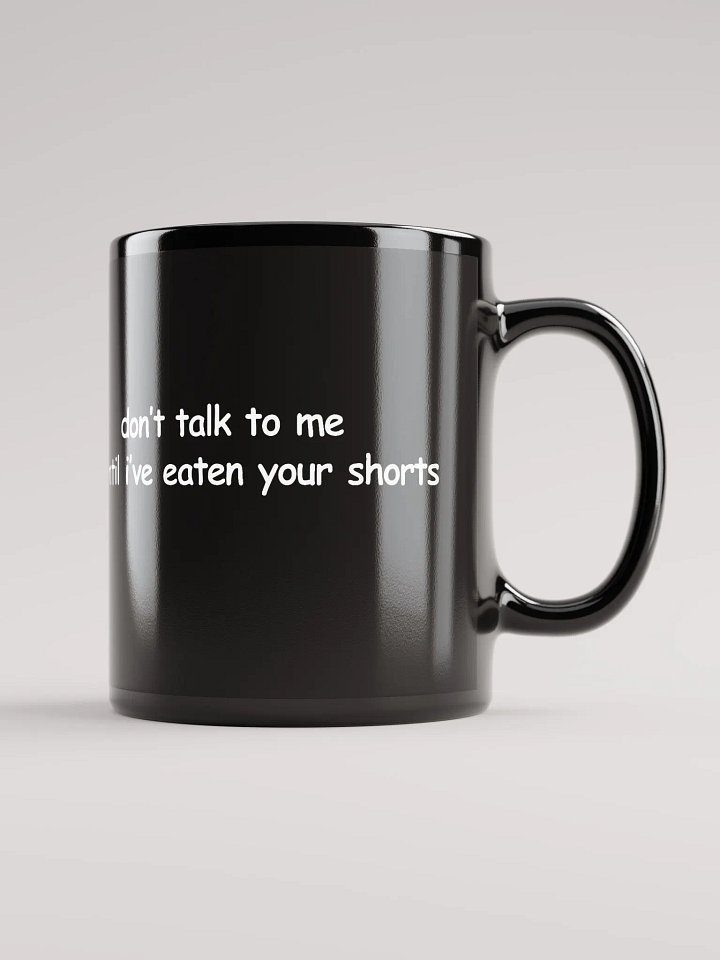 Don't Talk to Me Until I've Eaten Your Shorts Black Glossy Mug product image (1)