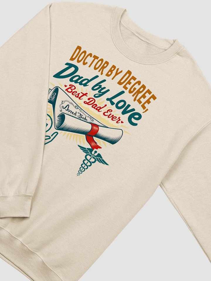 Doctor by Degree, Dad by Love Sweatshirt product image (15)