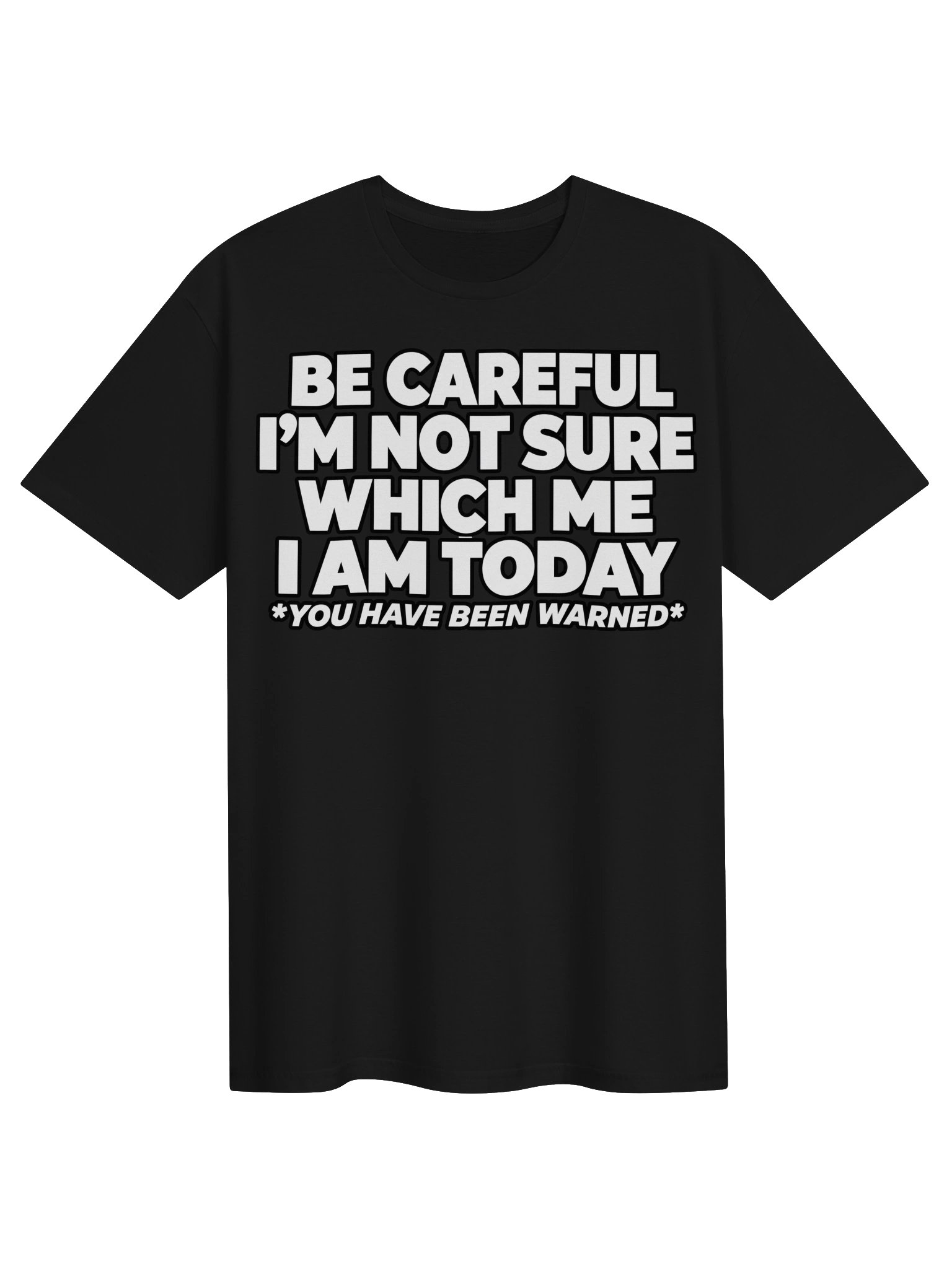 Be Careful I'm Not Sure With Me I Am Today – Funny T-Shirt product image (1)
