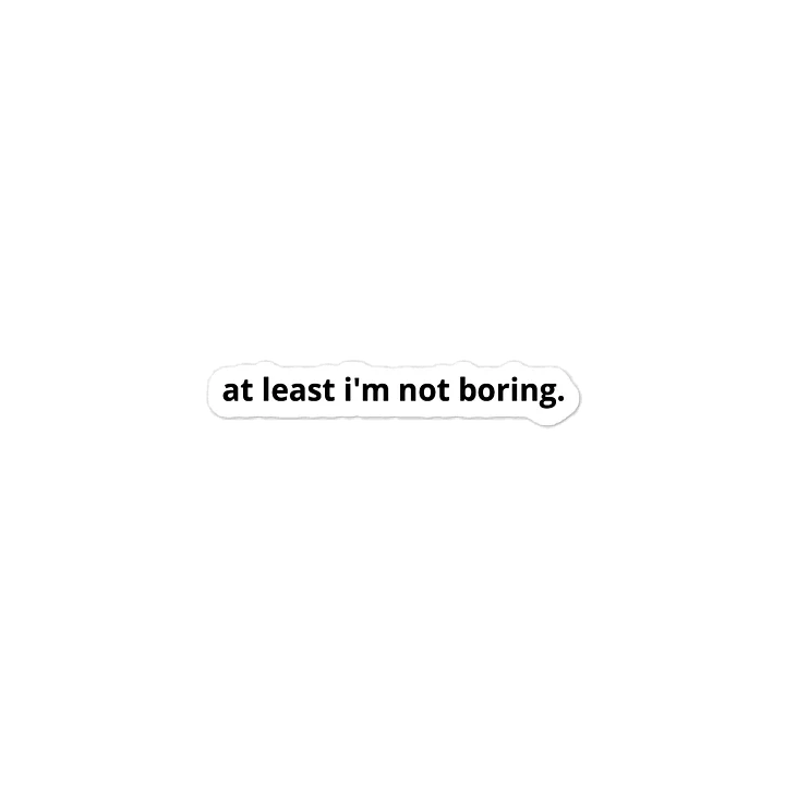 "at least i'm not boring" vinyl decal product image (2)